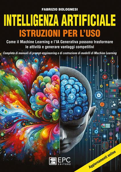 Intelligenza artificiale. Istruzioni per l'uso. Come il Machine Learning e l'IA Generativa possono trasformare le attività e generare vantaggi competitivi. Completo di manuali di prompt-engineering e di costruzione di modelli di Machine Learning - Fabrizio Bolognesi - ebook