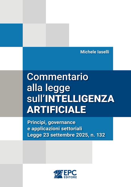 Commentario alla legge sull’intelligenza artificiale. Principi, governance e applicazioni settoriali. Legge 23 settembre 2025, n. 132 - Michele Iaselli - copertina