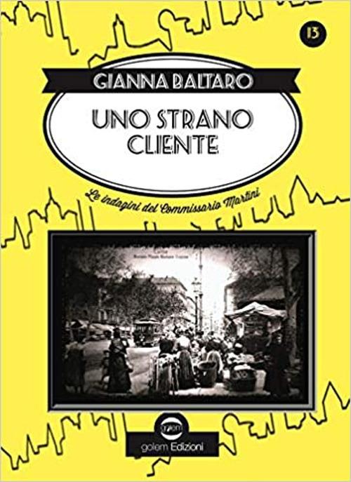 Uno strano cliente. Le indagini del commissario Martini - Gianna Baltaro - copertina