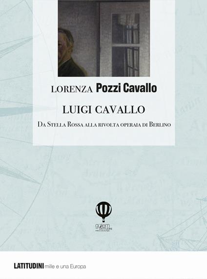Luigi Cavallo. Da Stella Rossa alla rivolta operaia di Berlino - Lorenza Pozzi Cavallo - copertina