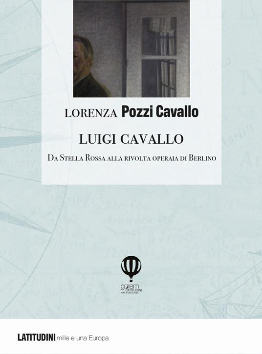 Luigi Cavallo. Da Stella Rossa alla rivolta operaia di Berlino - Lorenza Pozzi Cavallo - copertina