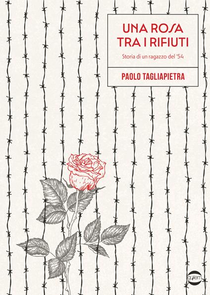 Una rosa tra i rifiuti. Storia di un ragazzo del '54 - Paolo Tagliapietra - copertina