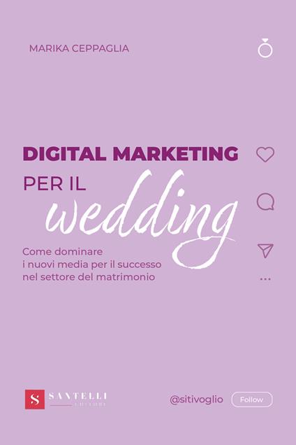 Digital Marketing per il wedding. Come dominare i nuovi media per il successo nel settore del matrimonio - Marika Ceppaglia - copertina