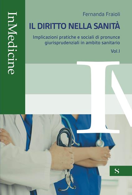 Il diritto nella sanità. Vol. 1: Implicazioni pratiche e sociali di pronunce giurisprudenziali in ambito sanitario - Fernanda Fraioli - copertina