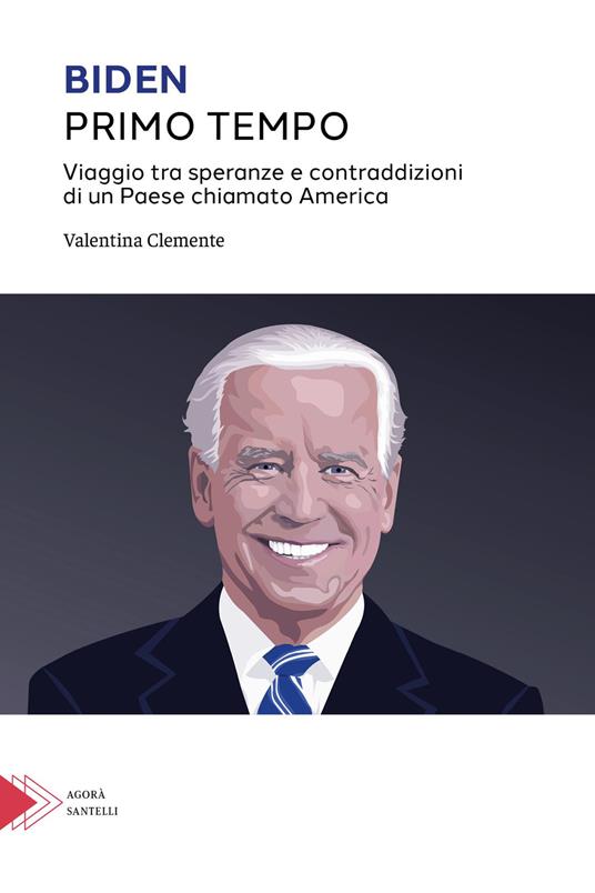 Biden primo tempo. Viaggio tra speranze e contraddizioni di un paese chiamato America - Valentina Clemente - copertina