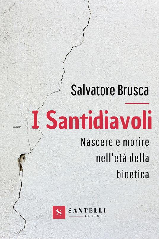 I santidiavoli. Nascere e morire nell'età della bioetica - Salvatore Brusca - copertina