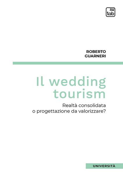 Il wedding tourism. Realtà consolidata o progettazione da valorizzare? - Roberto Guarneri - copertina