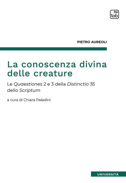 La conoscenza divina delle creature. Le Quaestiones 2 e 3 della Distinctio 35 dello Scriptum - Pietro Aureolo - copertina