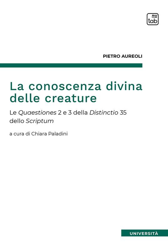 La conoscenza divina delle creature. Le Quaestiones 2 e 3 della Distinctio 35 dello Scriptum - Pietro Aureolo - copertina
