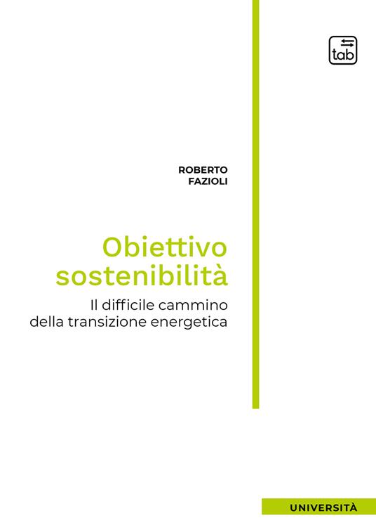 Obiettivo sostenibilità. Il difficile cammino della transizione energetica - Roberto Fazioli - copertina