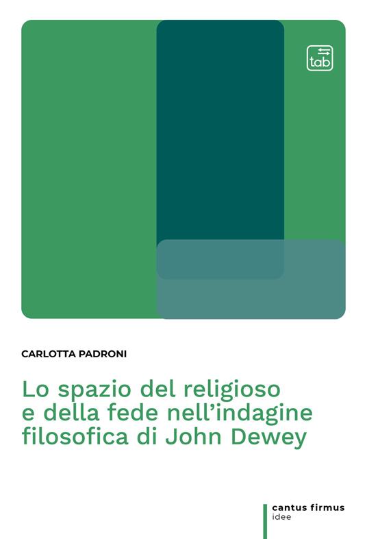 Lo spazio del religioso e della fede nell'indagine filosofica di John Dewey - Carlotta Padroni - copertina