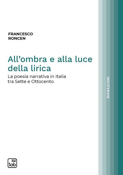 All’ombra e alla luce della lirica. La poesia narrativa in Italia tra Sette e Ottocento - Francesco Roncen - copertina