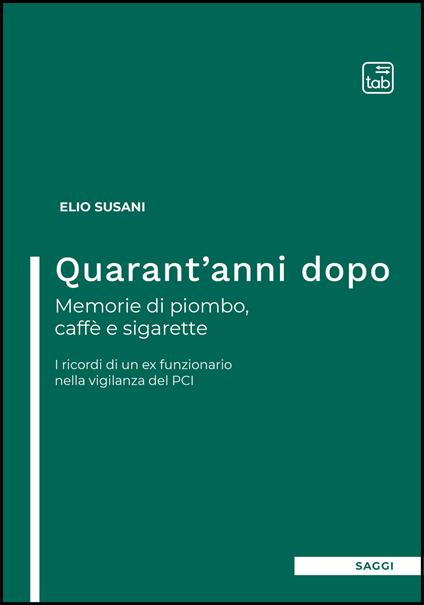 Quarant'anni dopo. Memorie di piombo, caffè e sigarette. I ricordi di un ex funzionario nella vigilanza del PCI - Elio Susani - ebook