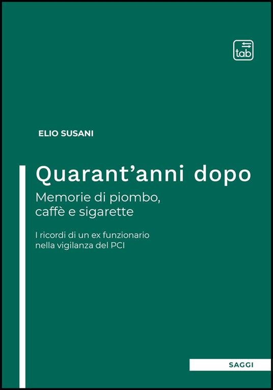 Quarant'anni dopo. Memorie di piombo, caffè e sigarette. I ricordi di un ex funzionario nella vigilanza del PCI - Elio Susani - ebook