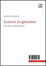 Lettere in giacenza. Due lezioni sull'umanismo