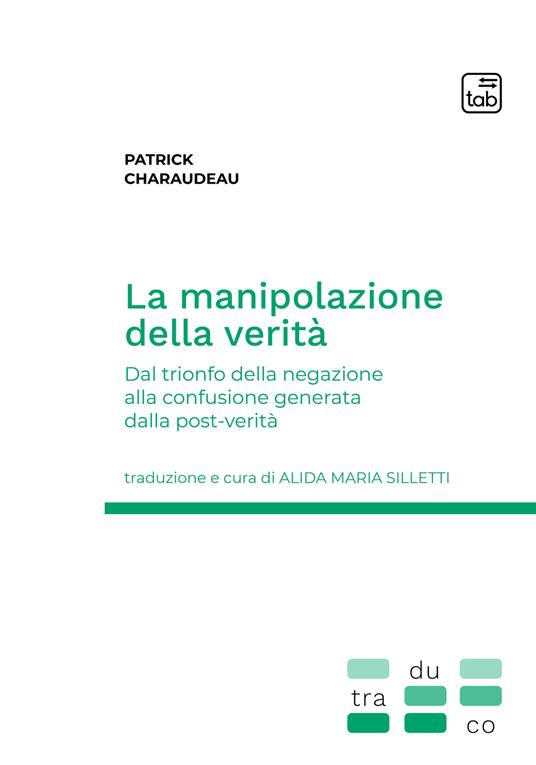 La manipolazione della verità. Dal trionfo della negazione alla confusione generata dalla post-verità - Patrick Charaudeau,Alida Maria Silletti - ebook