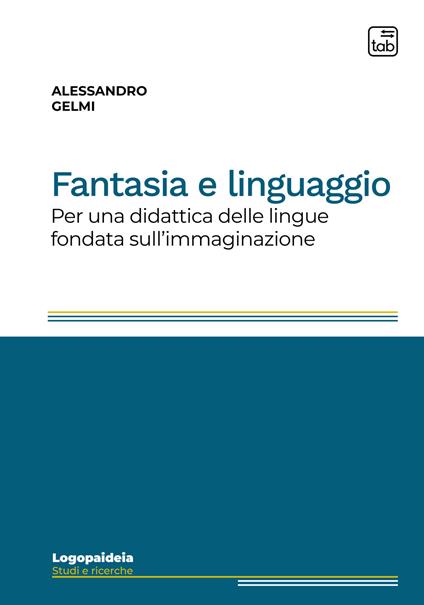 Fantasia e linguaggio. Per una didattica delle lingue fondata sull'immaginazione. Ediz. integrale - Alessandro Gelmi - copertina