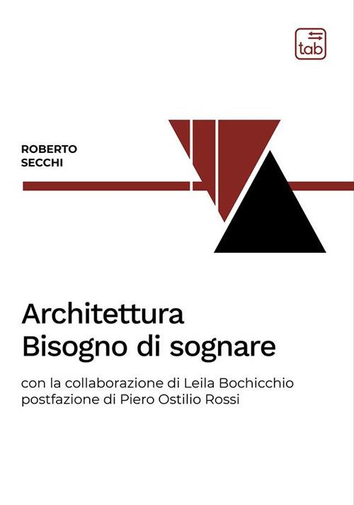 Architettura. Bisogno di sognare - Roberto Secchi,Leila Bochicchio - copertina