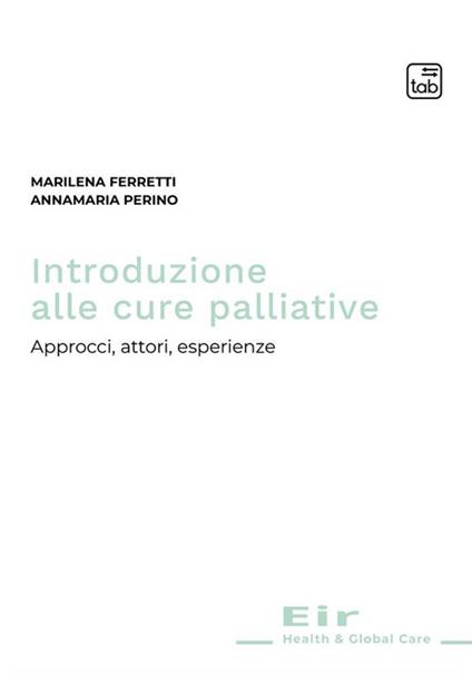 Introduzione alle cure palliative. Approcci, attori, esperienze - Marilena Ferretti,Annamaria Perino - copertina