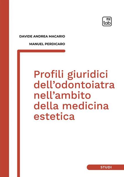 Profili giuridici dell'odontoiatra nell'ambito della medicina estetica - Davide Andrea Macario,Manuel Perdicaro - copertina