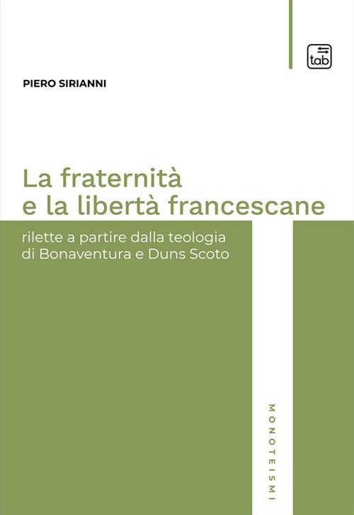 La fraternità e la libertà francescane. Rilette a partire dalla teologia di Bonaventura e Duns Scoto - Piero Sirianni - copertina