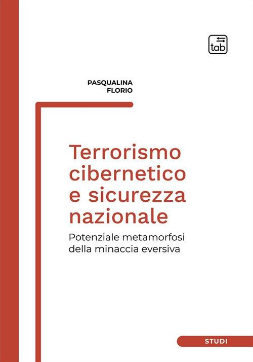 Terrorismo cibernetico e sicurezza nazionale. Potenziale metamorfosi della minaccia eversiva - Pasqualina Florio - copertina