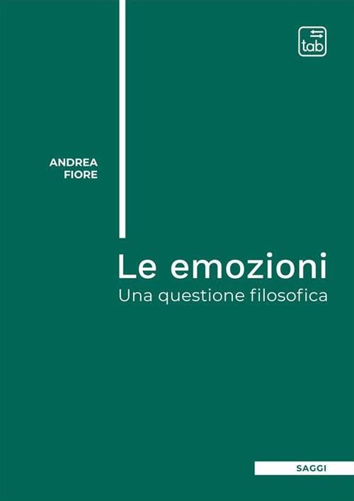 Le emozioni. Una questione filosofica - Andrea Fiore - copertina