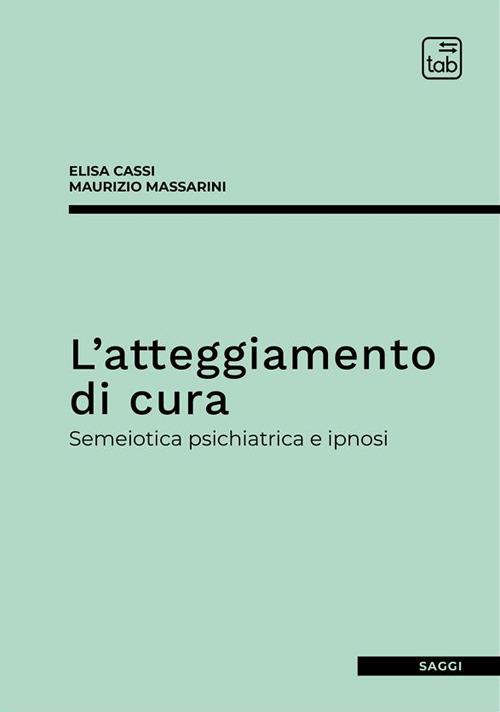 L'atteggiamento di cura. Semeiotica psichiatrica e ipnosi - Elisa Cassi,Maurizio Massarini - copertina