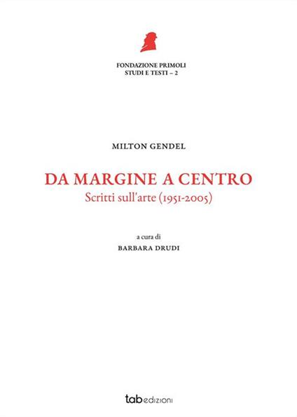Da margine a centro. Scritti sull'arte (1951-2005). Nuova ediz. - Milton Gendel - copertina