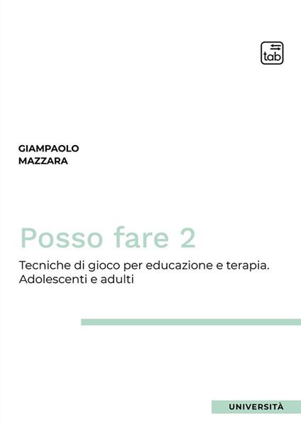 Posso fare. Tecniche di gioco per educazione e terapia. Vol. 2: Adolescenti e adulti - Giampaolo Mazzara - copertina
