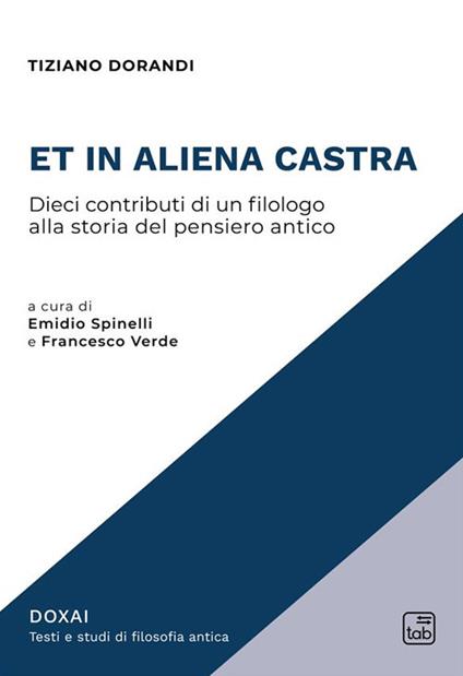Et in aliena castra. Dieci contributi di un filologo alla storia del pensiero antico. Nuova ediz. - Tiziano Dorandi - copertina