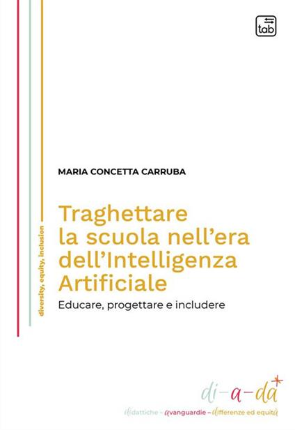 Traghettare la scuola nell'era dell'Intelligenza Artificiale. Educare, progettare e includere - Concetta Maria Carruba - copertina
