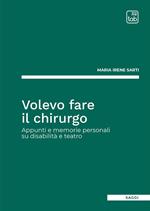 Volevo fare il chirurgo. Appunti e memorie personali su disabilità e teatro