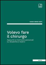 Volevo fare il chirurgo. Appunti e memorie personali su disabilità e teatro