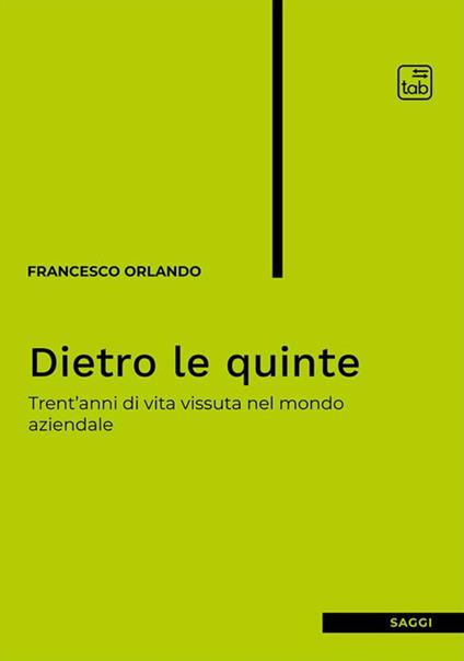 Dietro le quinte. Trent'anni di vita vissuta nel mondo aziendale - Francesco Orlando - copertina