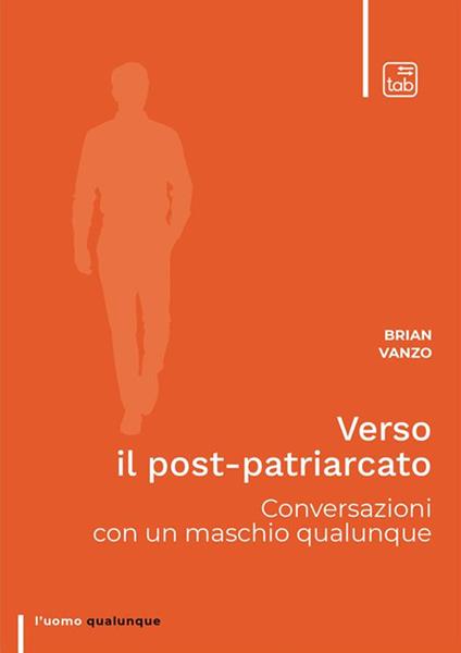 Verso il post-patriarcato. Conversazioni con un maschio qualunque - Brian Vanzo - copertina