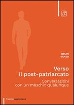 Verso il post-patriarcato. Conversazioni con un maschio qualunque