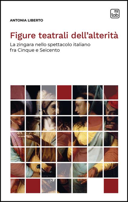 Figure teatrali dell'alterità. La zingara nello spettacolo italiano fra Cinque e Seicento - Antonia Liberto - ebook
