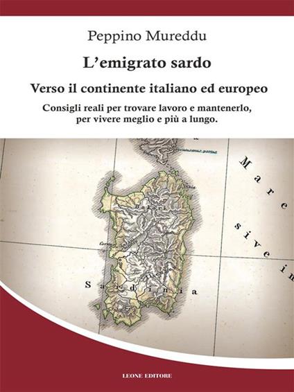 L' emigrato sardo. Verso il continente italiano ed europeo. Consigli reali per trovare lavoro e mantenerlo, per vivere meglio e più a lungo - Peppino Mureddu - ebook
