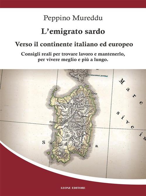 L' emigrato sardo. Verso il continente italiano ed europeo. Consigli reali per trovare lavoro e mantenerlo, per vivere meglio e più a lungo - Peppino Mureddu - ebook