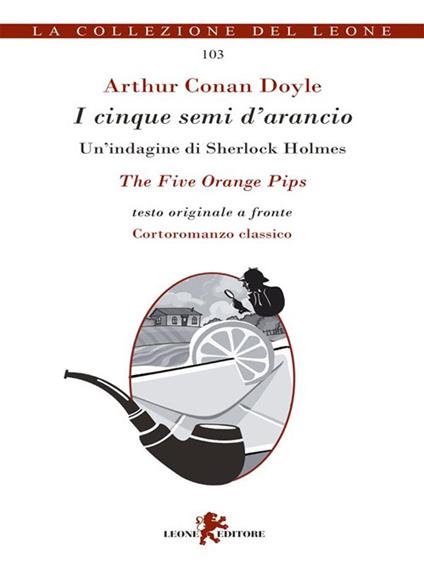 I cinque semi d'arancio. Un'indagine di Sherlock Holmes. Testo inglese a fronte - Arthur Conan Doyle,Andrea Cariello - ebook