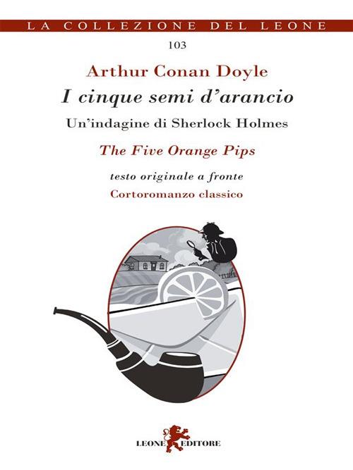 I cinque semi d'arancio. Un'indagine di Sherlock Holmes. Testo inglese a fronte - Arthur Conan Doyle,Andrea Cariello - ebook