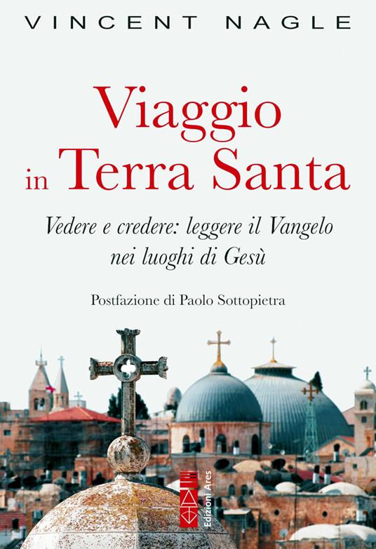 Viaggio in Terra Santa. Vedere e credere: leggere il Vangelo nei luoghi di Gesù - Vincent Nagle - copertina