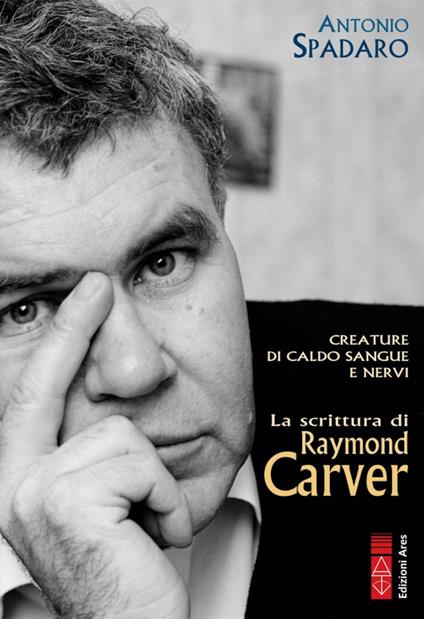 Creature di caldo sangue e nervi. La scrittura di Raymond Carver - Antonio Spadaro - ebook