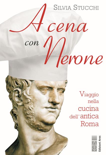 A cena con Nerone. Viaggio nella cucina dell'antica Roma - Silvia Stucchi - copertina