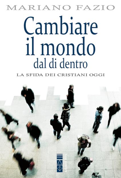 Cambiare il mondo dal di dentro. La sfida dei cristiani oggi - Mariano Fazio - copertina