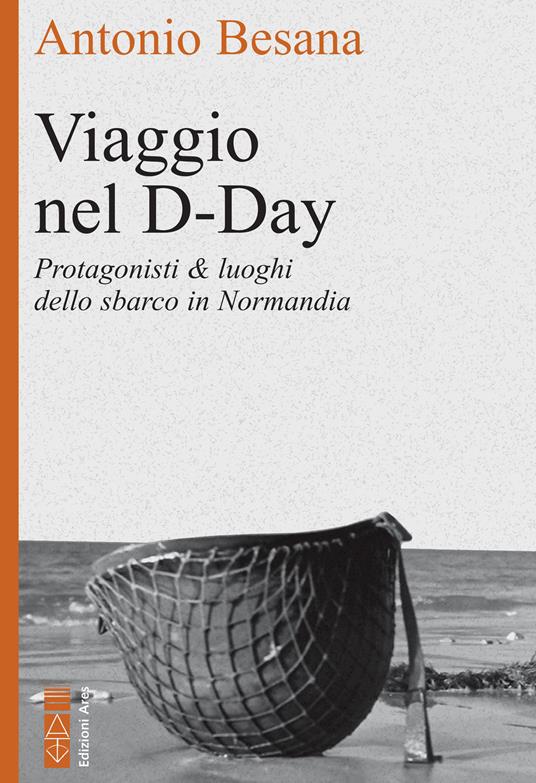 Viaggio nel D-Day. Protagonisti & luoghi dello sbarco in Normandia - Antonio Besana - ebook