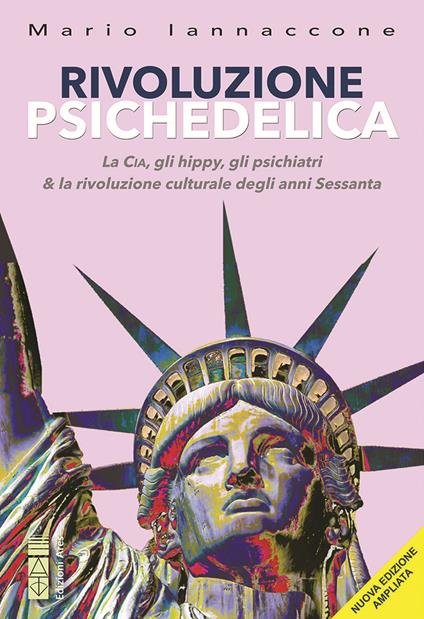Rivoluzione psichedelica. La CIA, gli hippies, gli psichiatri e la rivoluzione culturale degli anni Sessanta. Ediz. ampliata - Mario Arturo Iannaccone - copertina