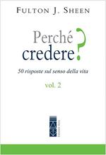 Perché credere? 50 risposte sul senso della vita. Vol. 2