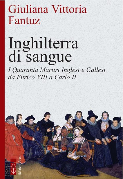 Inghilterra di sangue. I quaranta martiri inglesi e gallesi da Enrico VIII a Carlo II - Giuliana Vittoria Fantuz - ebook